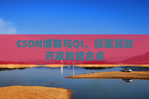 CSDN博客与Qt，探索高效开发的结合点